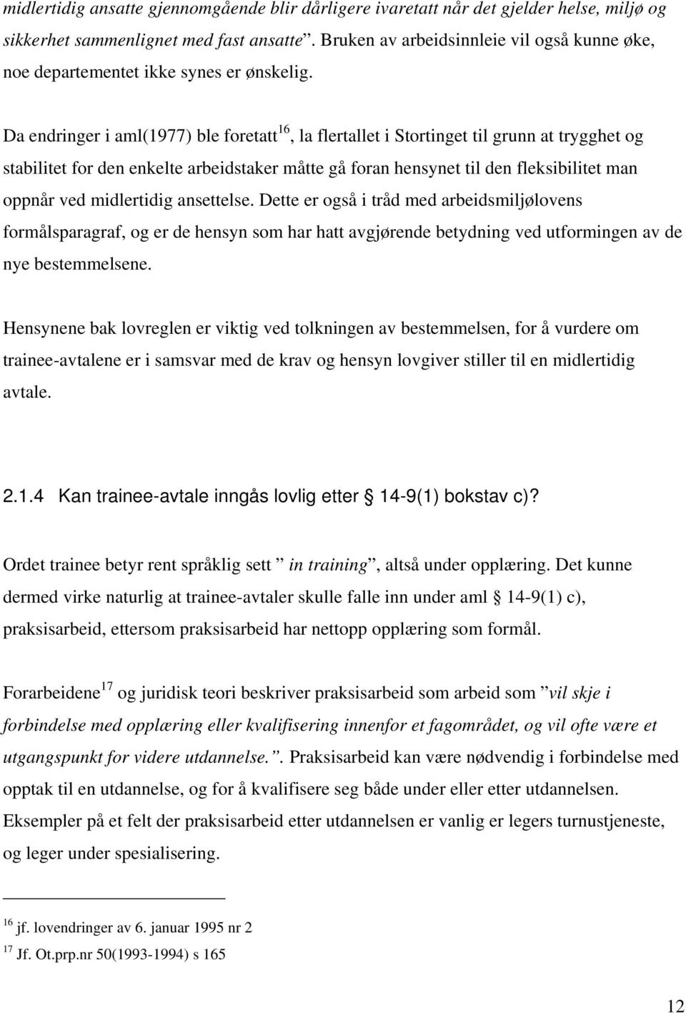 Da endringer i aml(1977) ble foretatt 16, la flertallet i Stortinget til grunn at trygghet og stabilitet for den enkelte arbeidstaker måtte gå foran hensynet til den fleksibilitet man oppnår ved