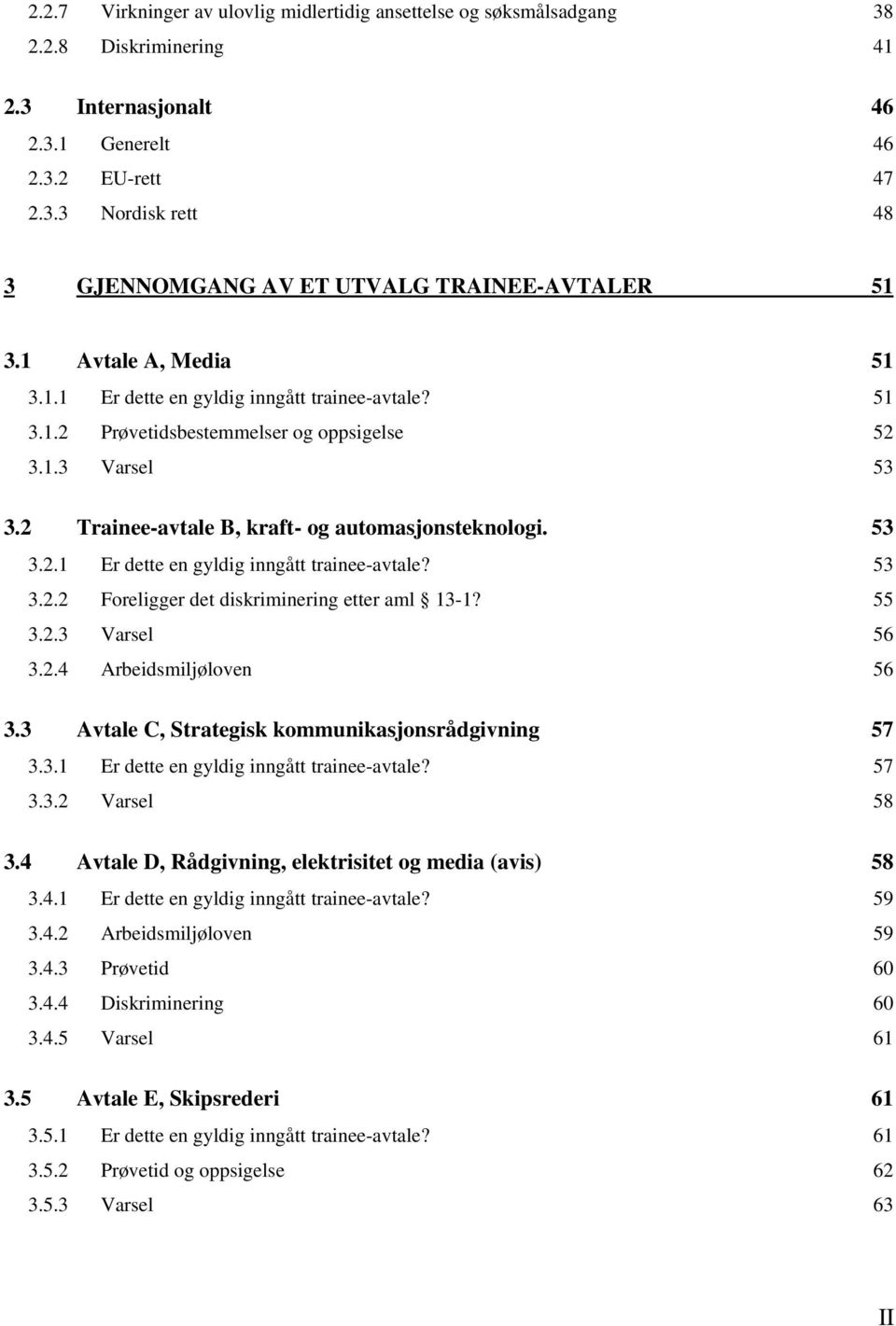 55 3.2.3 Varsel 56 3.2.4 Arbeidsmiljøloven 56 3.3 Avtale C, Strategisk kommunikasjonsrådgivning 57 3.3.1 Er dette en gyldig inngått trainee-avtale? 57 3.3.2 Varsel 58 3.