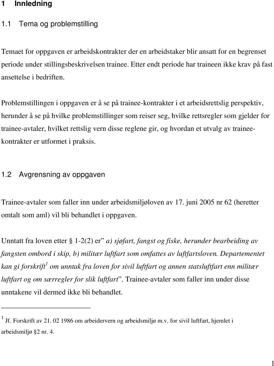 Problemstillingen i oppgaven er å se på trainee-kontrakter i et arbeidsrettslig perspektiv, herunder å se på hvilke problemstillinger som reiser seg, hvilke rettsregler som gjelder for