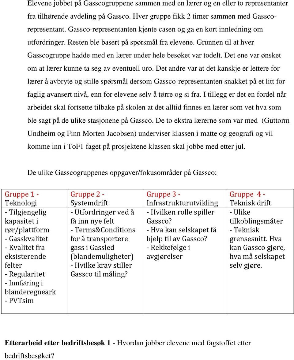 Grunnen til at hver Gasscogruppe hadde med en lærer under hele besøket var todelt. Det ene var ønsket om at lærer kunne ta seg av eventuell uro.