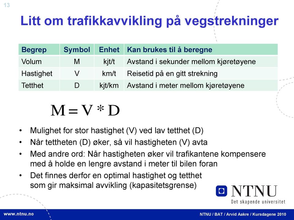 ved lav tetthet (D) Når tettheten (D) øker, så vil hastigheten (V) avta Med andre ord: Når hastigheten øker vil trafikantene kompensere med å