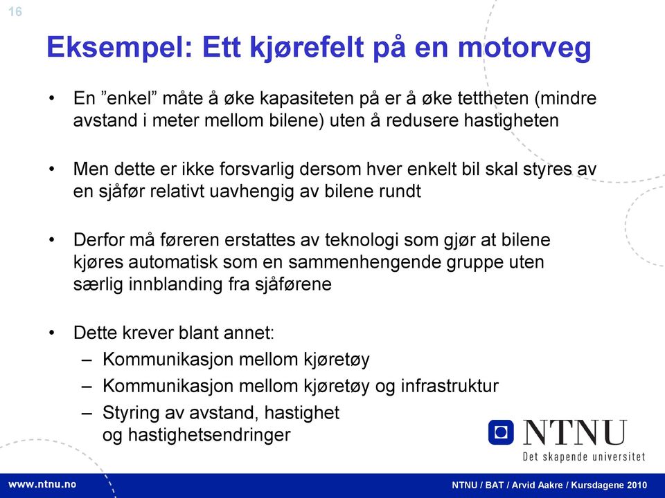 føreren erstattes av teknologi som gjør at bilene kjøres automatisk som en sammenhengende gruppe uten særlig innblanding fra sjåførene Dette