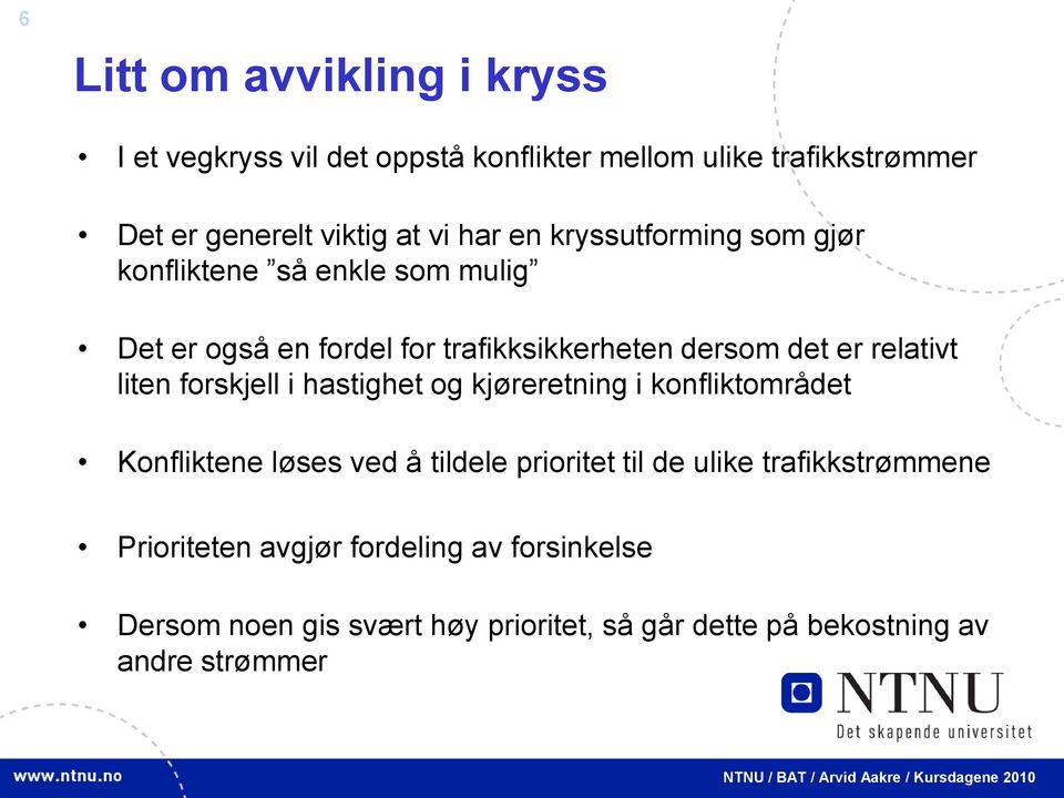 relativt liten forskjell i hastighet og kjøreretning i konfliktområdet Konfliktene løses ved å tildele prioritet til de ulike