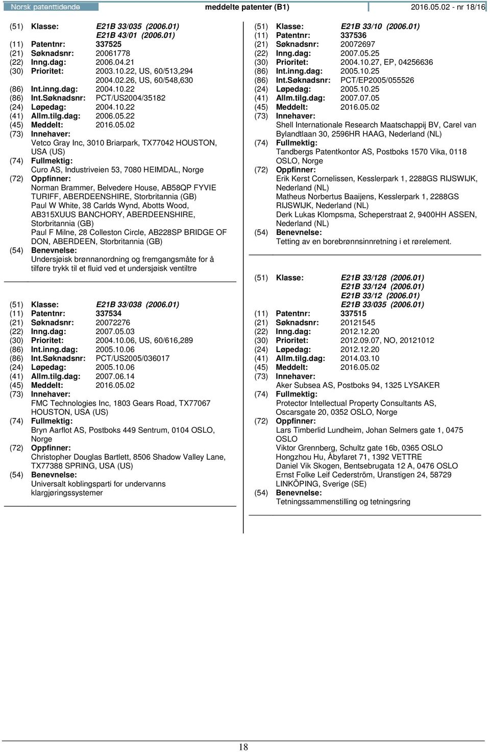 22 Vetco Gray Inc, 3010 Briarpark, TX77042 HOUSTON, USA (US) Curo AS, Industriveien 53, 7080 HEIMDAL, Norman Brammer, Belvedere House, AB58QP FYVIE TURIFF, ABERDEENSHIRE, Storbritannia (GB) Paul W