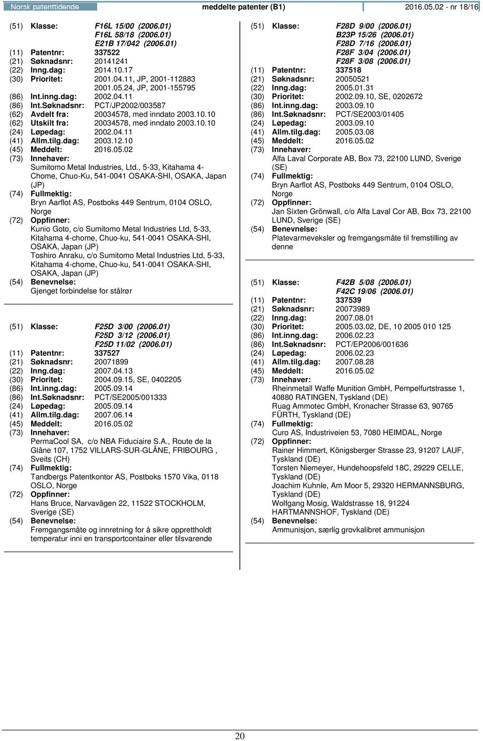 10 (62) Utskilt fra: 20034578, med inndato 2003.10.10 (24) Løpedag: 2002.04.11 (41) Allm.tilg.dag: 2003.12.10 Sumitomo Metal Industries, Ltd.