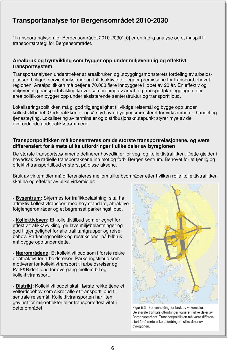 servicefunksjoner og fritidsaktiviteter legger premissene for transportbehovet i regionen. Arealpolitikken må betjene 70.000 flere innbyggere i løpet av 20 år.