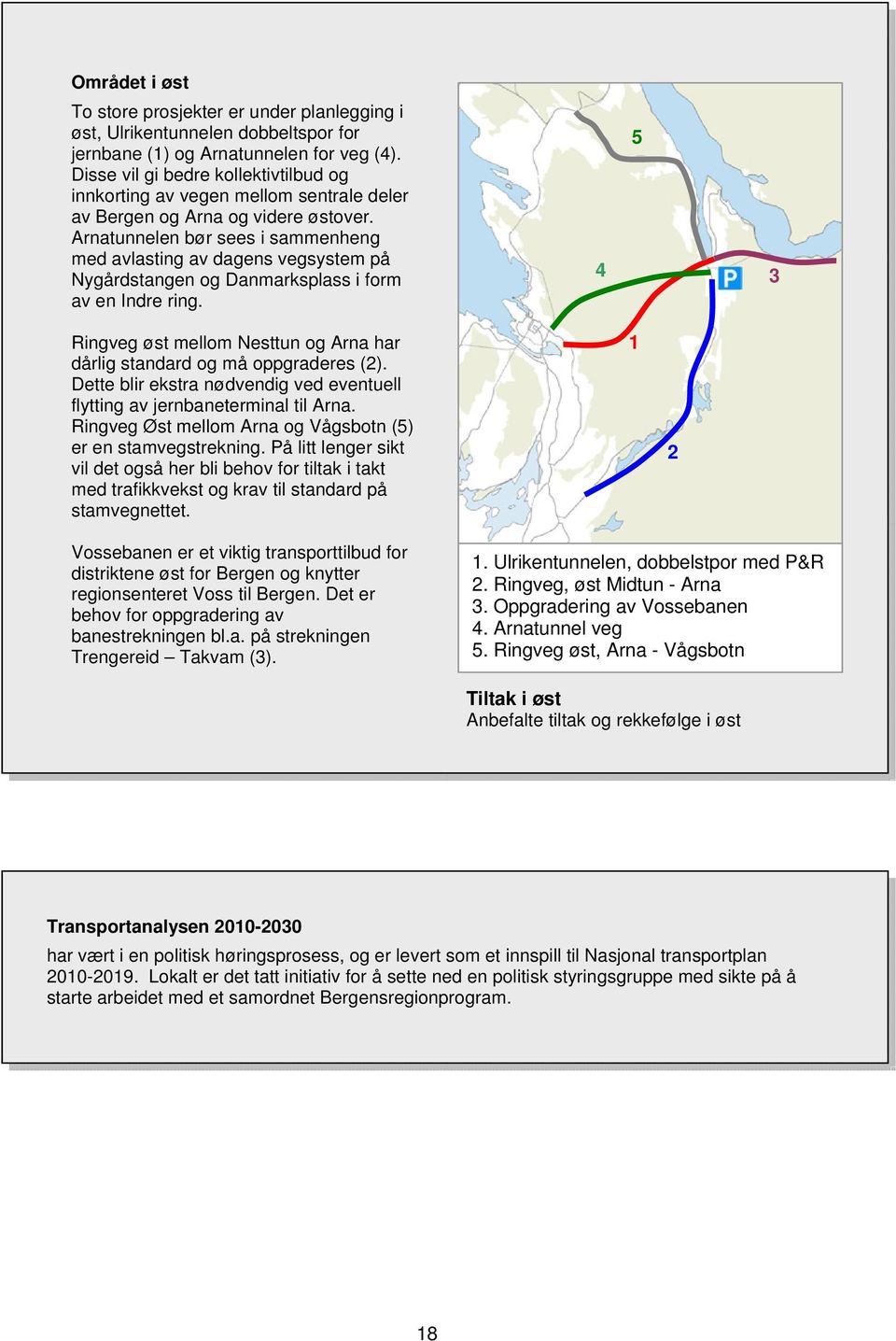 Arnatunnelen bør sees i sammenheng med avlasting av dagens vegsystem på Nygårdstangen og Danmarksplass i form av en Indre ring.