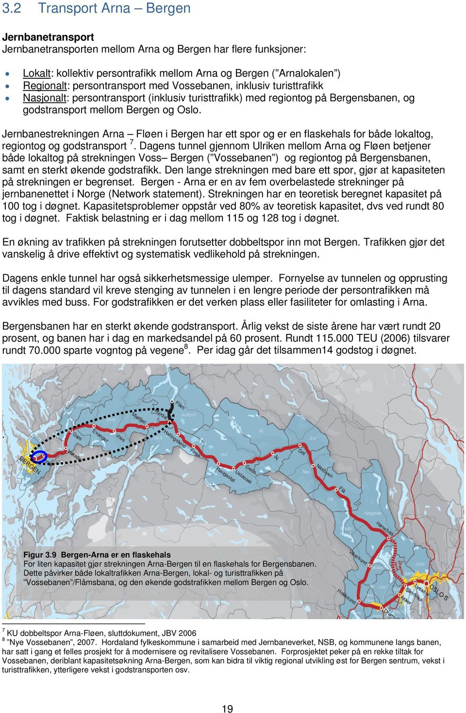 Jernbanestrekningen Arna Fløen i Bergen har ett spor og er en flaskehals for både lokaltog, regiontog og godstransport 7.