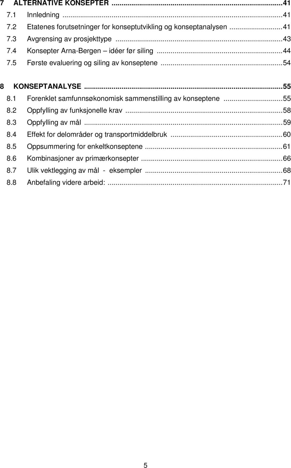 1 Forenklet samfunnsøkonomisk sammenstilling av konseptene...55 8.2 Oppfylling av funksjonelle krav...58 8.3 Oppfylling av mål...59 8.