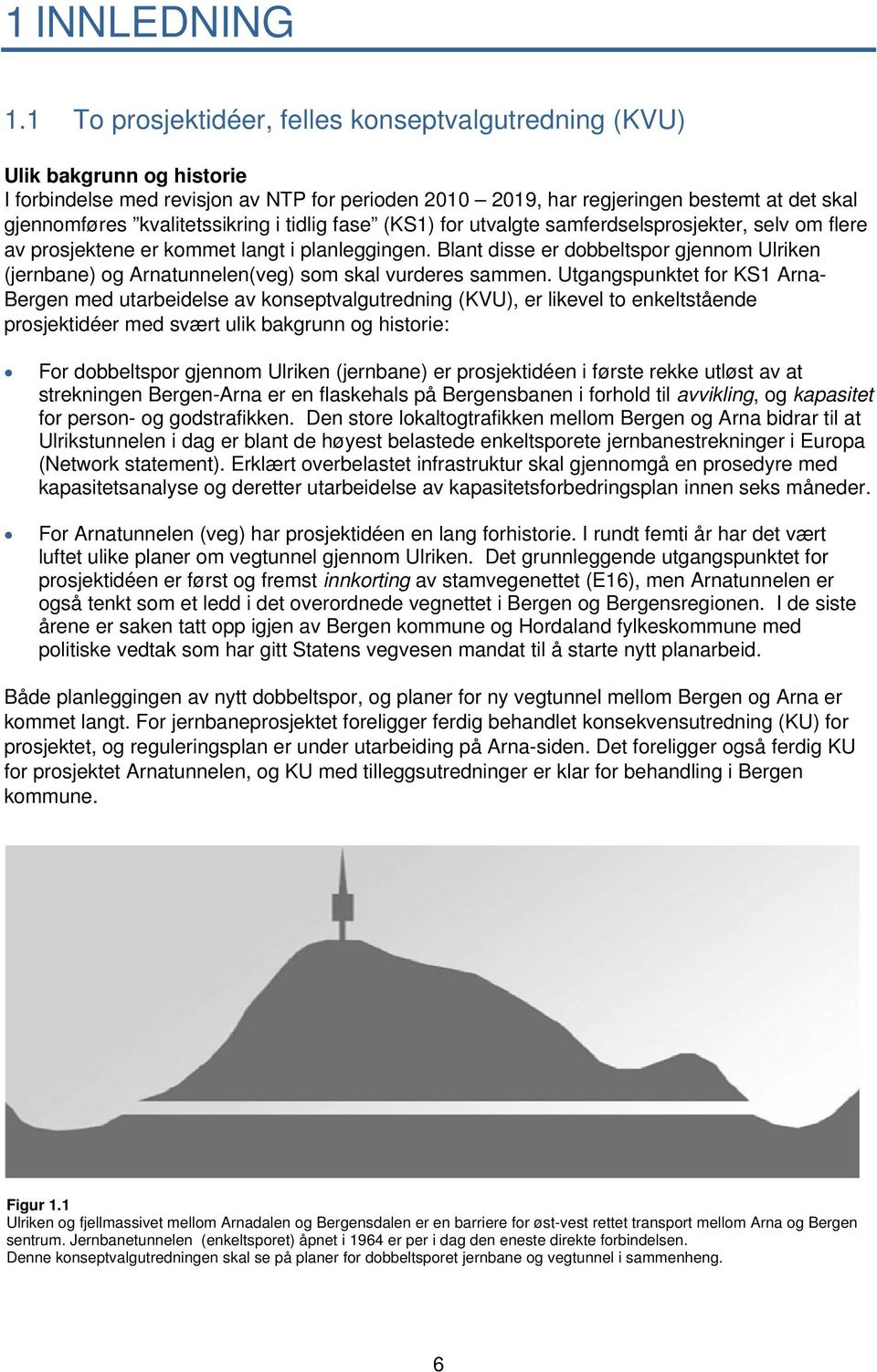 kvalitetssikring i tidlig fase (KS1) for utvalgte samferdselsprosjekter, selv om flere av prosjektene er kommet langt i planleggingen.