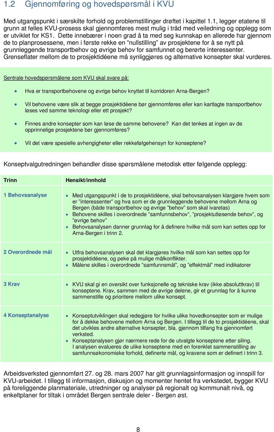 Dette innebærer i noen grad å ta med seg kunnskap en allerede har gjennom de to planprosessene, men i første rekke en nullstilling av prosjektene for å se nytt på grunnleggende transportbehov og