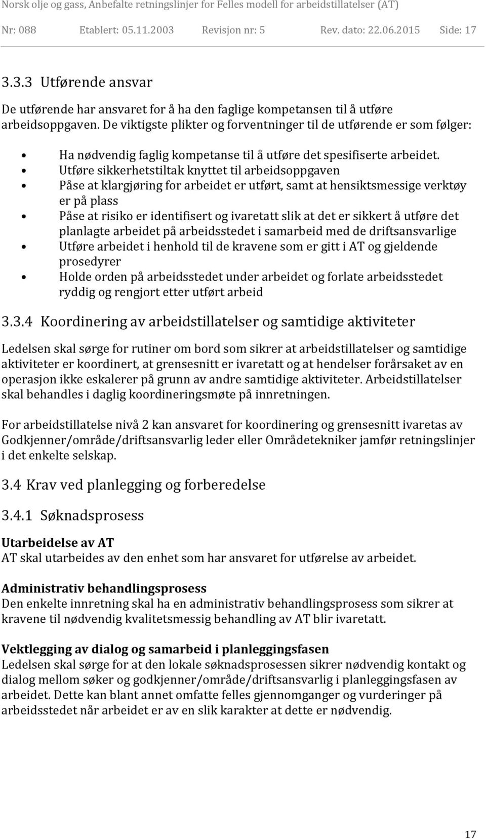 Utføre sikkerhetstiltak knyttet til arbeidsoppgaven Påse at klargjøring for arbeidet er utført, samt at hensiktsmessige verktøy er på plass Påse at risiko er identifisert og ivaretatt slik at det er