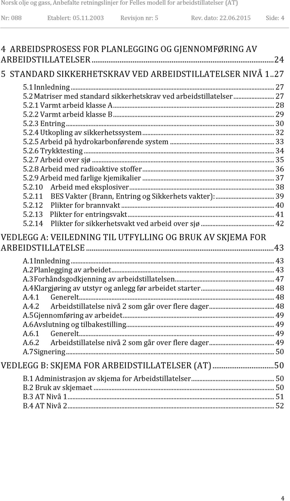 .. 29 5.2.3 Entring... 30 5.2.4 Utkopling av sikkerhetssystem... 32 5.2.5 Arbeid på hydrokarbonførende system... 33 5.2.6 Trykktesting... 34 5.2.7 Arbeid over sjø... 35 5.2.8 Arbeid med radioaktive stoffer.