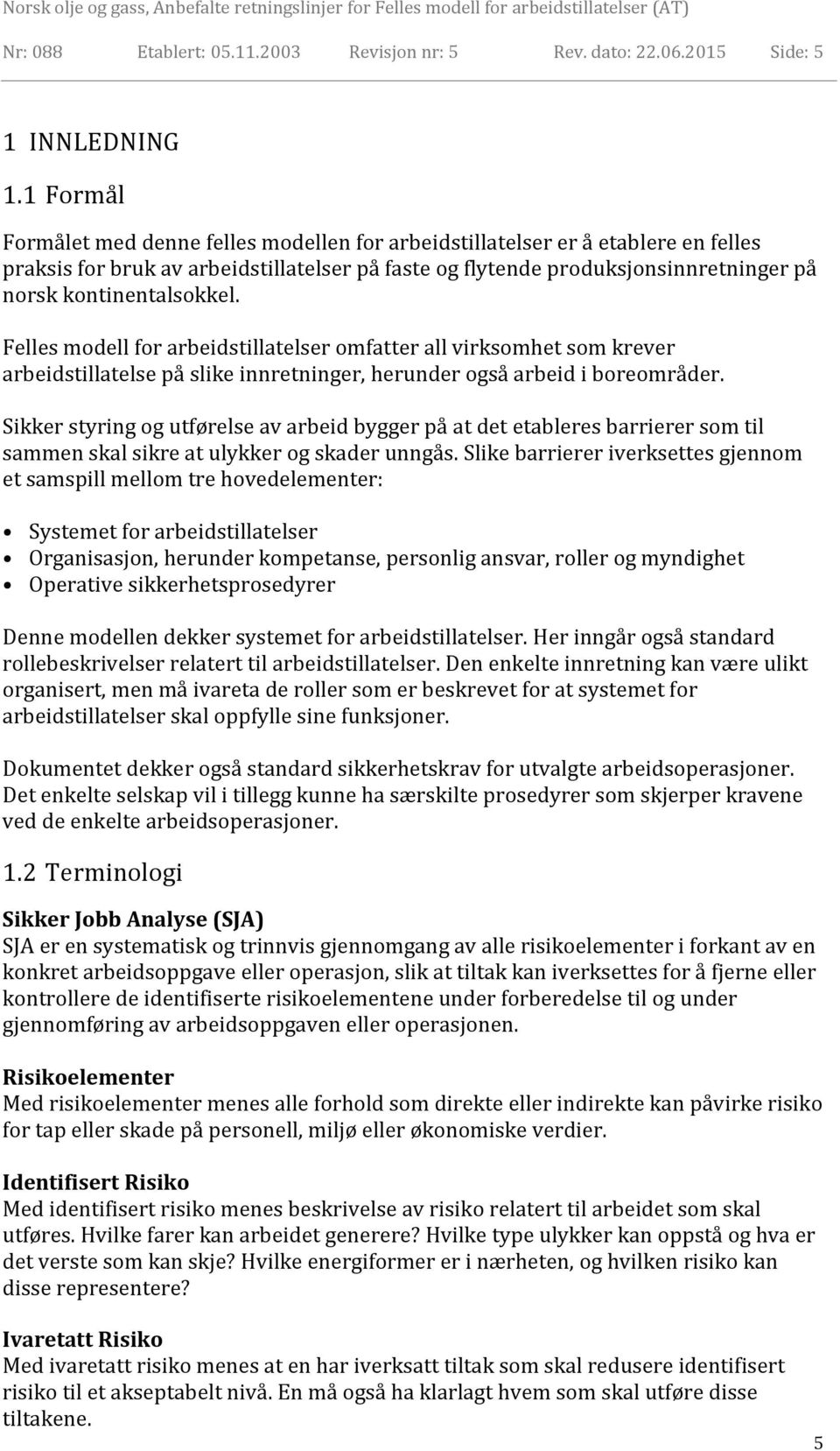 kontinentalsokkel. Felles modell for arbeidstillatelser omfatter all virksomhet som krever arbeidstillatelse på slike innretninger, herunder også arbeid i boreområder.