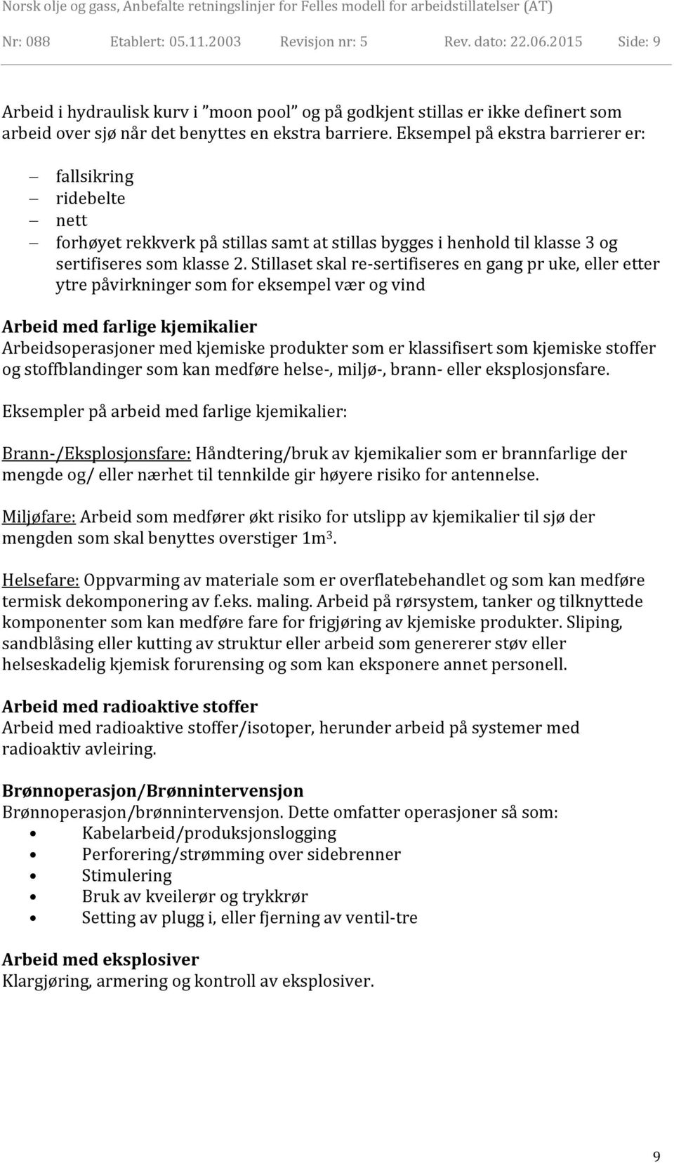 Eksempel på ekstra barrierer er: fallsikring ridebelte nett forhøyet rekkverk på stillas samt at stillas bygges i henhold til klasse 3 og sertifiseres som klasse 2.