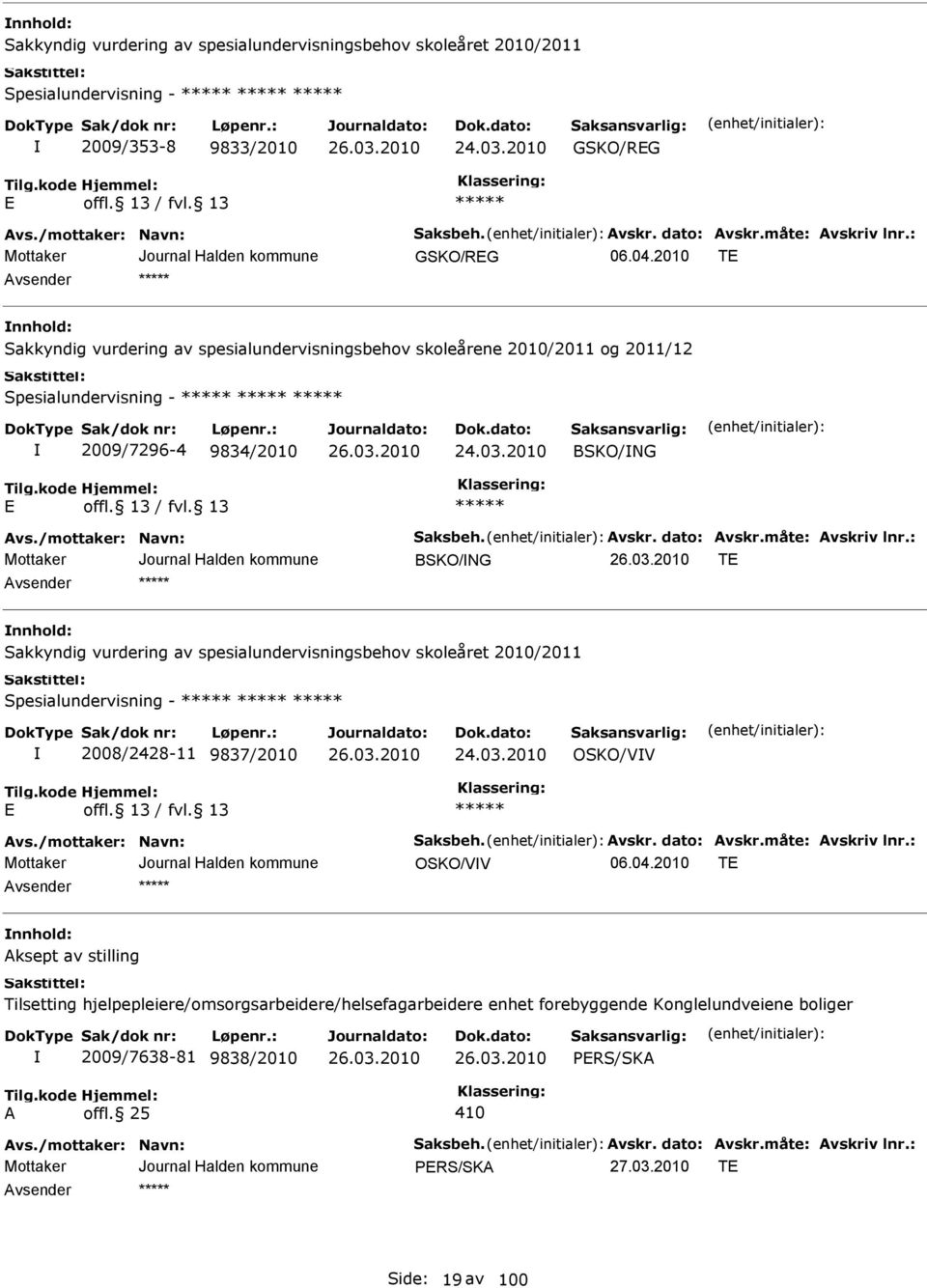 vskr. dato: vskr.måte: vskriv lnr.: BKO/NG T nnhold: akkyndig vurdering av spesialundervisningsbehov skoleåret 2010/2011 pesialundervisning - 2008/2428-11 9837/2010 24.03.2010 OKO/VV vs.