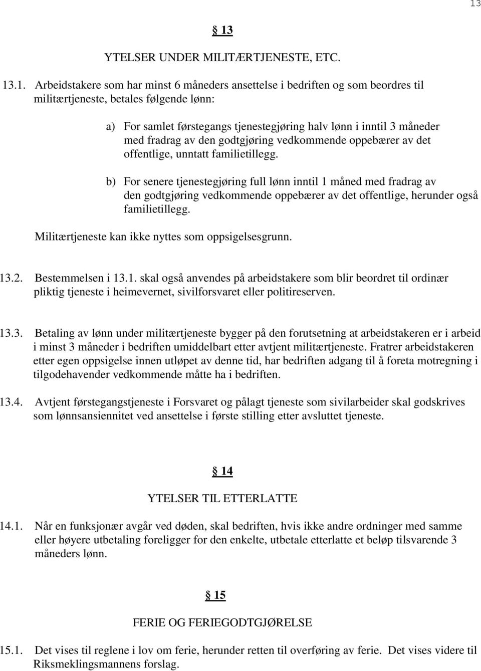 b) For senere tjenestegjøring full lønn inntil 1 måned med fradrag av den godtgjøring vedkommende oppebærer av det offentlige, herunder også familietillegg.