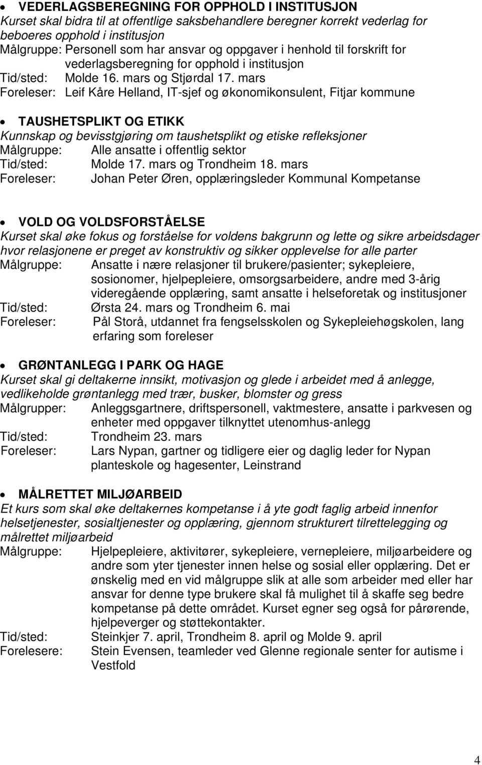 mars Foreleser: Leif Kåre Helland, IT-sjef og økonomikonsulent, Fitjar kommune TAUSHETSPLIKT OG ETIKK Kunnskap og bevisstgjøring om taushetsplikt og etiske refleksjoner Målgruppe: Alle ansatte i