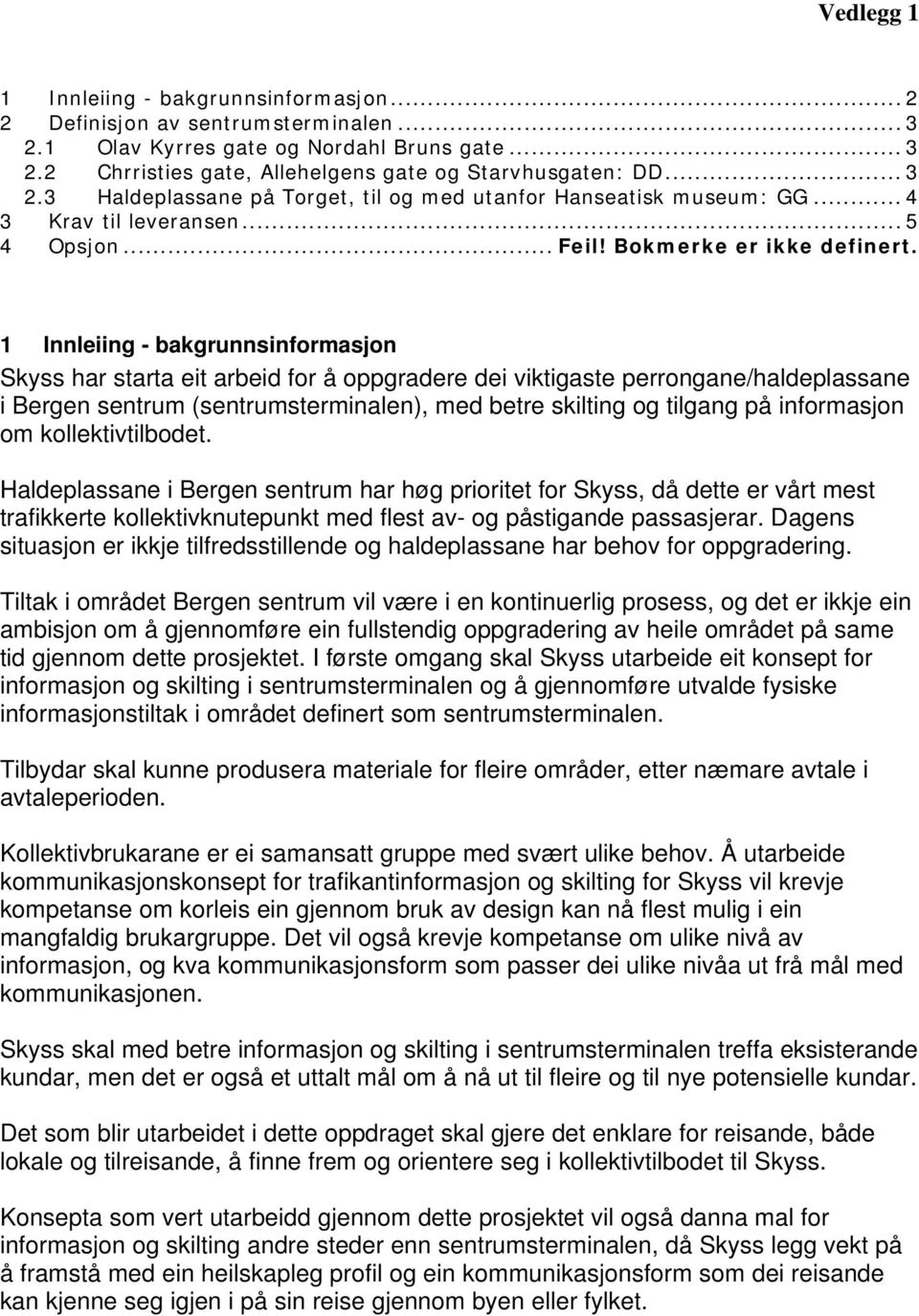 1 Innleiing - bakgrunnsinformasjon Skyss har starta eit arbeid for å oppgradere dei viktigaste perrongane/haldeplassane i Bergen sentrum (sentrumsterminalen), med betre skilting og tilgang på