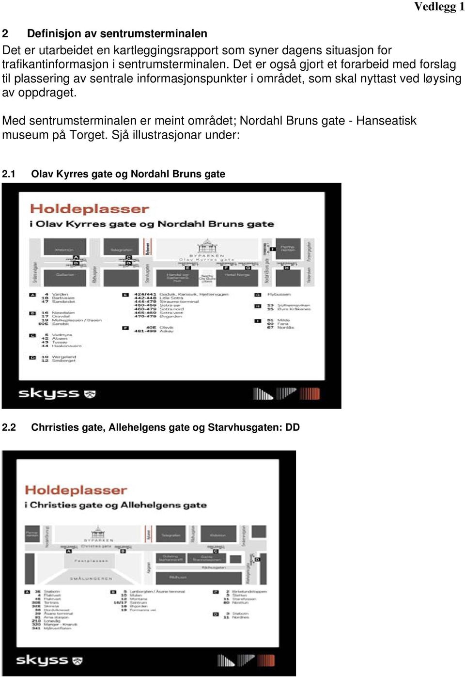 Det er også gjort et forarbeid med forslag til plassering av sentrale informasjonspunkter i området, som skal nyttast ved løysing