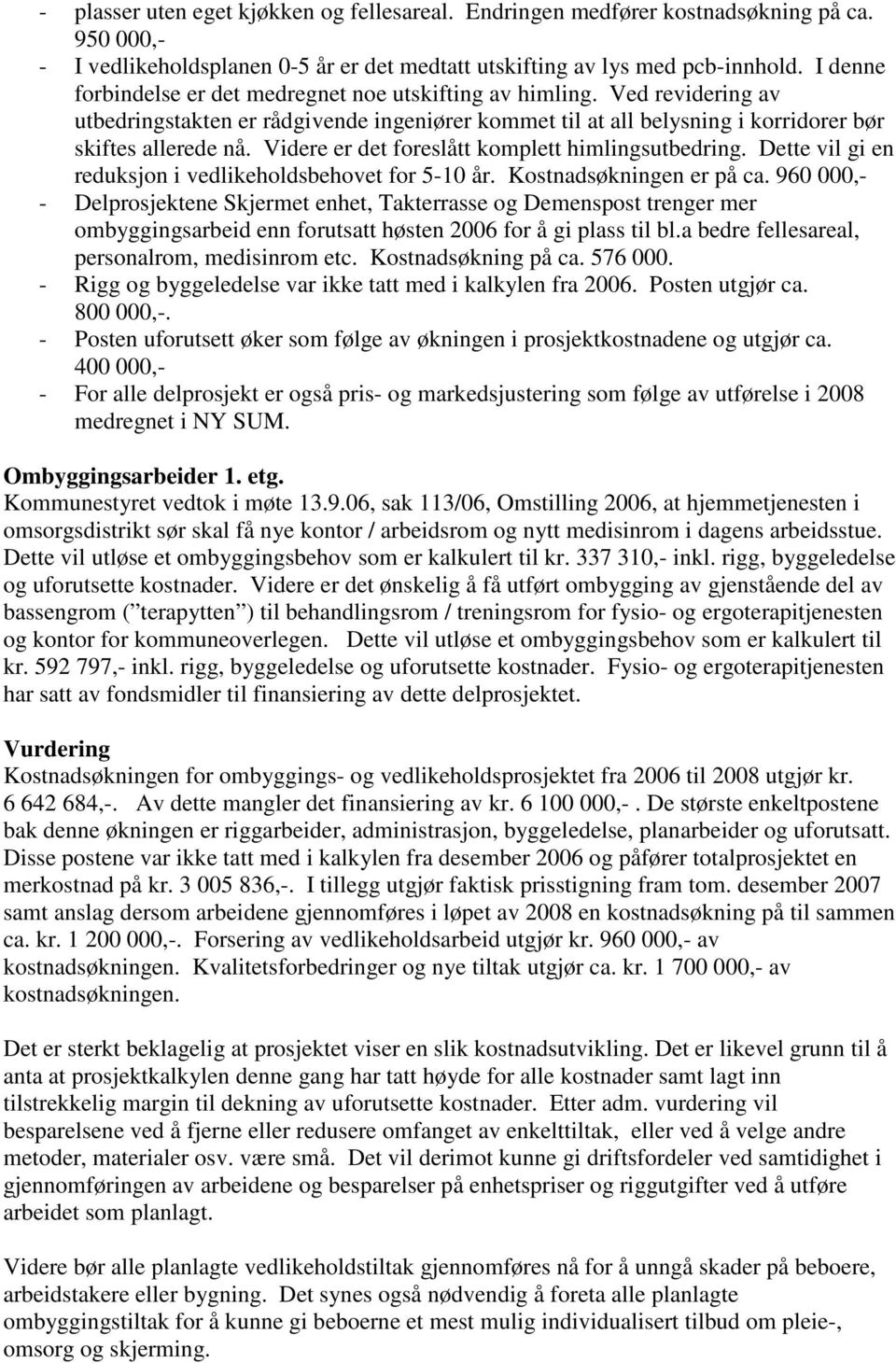 Videre er det foreslått komplett himlingsutbedring. Dette vil gi en reduksjon i vedlikeholdsbehovet for 5-10 år. Kostnadsøkningen er på ca.