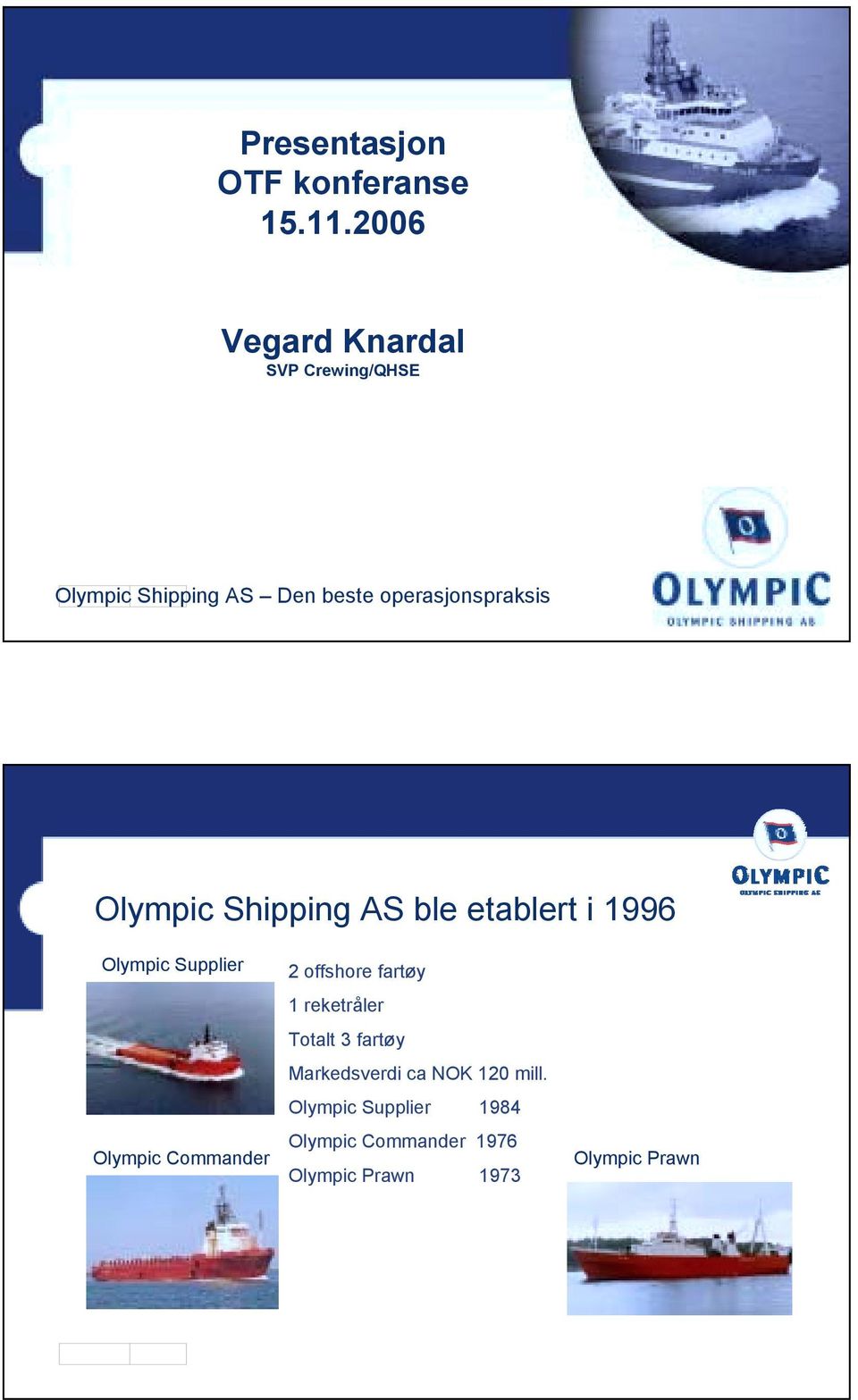 Olympic Shipping AS ble etablert i 1996 Olympic Supplier Olympic Commander 2 offshore