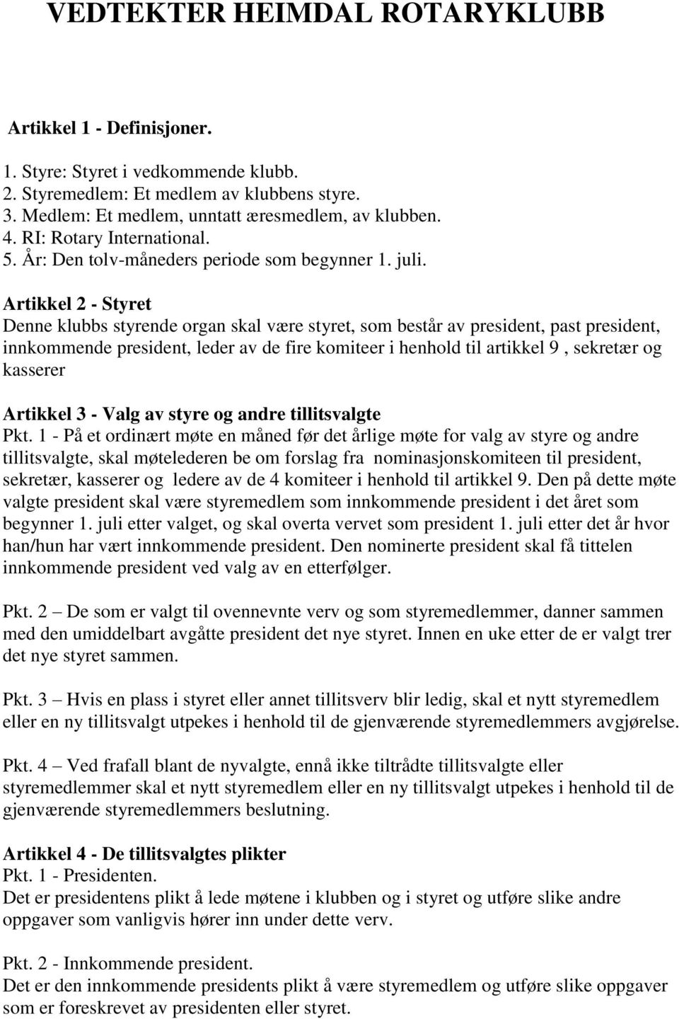 Artikkel 2 - Styret Denne klubbs styrende organ skal være styret, som består av president, past president, innkommende president, leder av de fire komiteer i henhold til artikkel 9, sekretær og