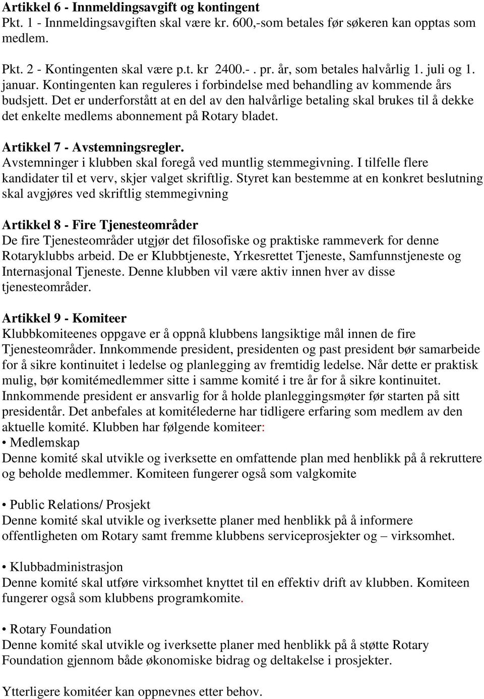 Det er underforstått at en del av den halvårlige betaling skal brukes til å dekke det enkelte medlems abonnement på Rotary bladet. Artikkel 7 - Avstemningsregler.