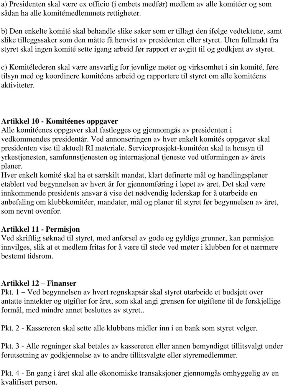 Uten fullmakt fra styret skal ingen komité sette igang arbeid før rapport er avgitt til og godkjent av styret.