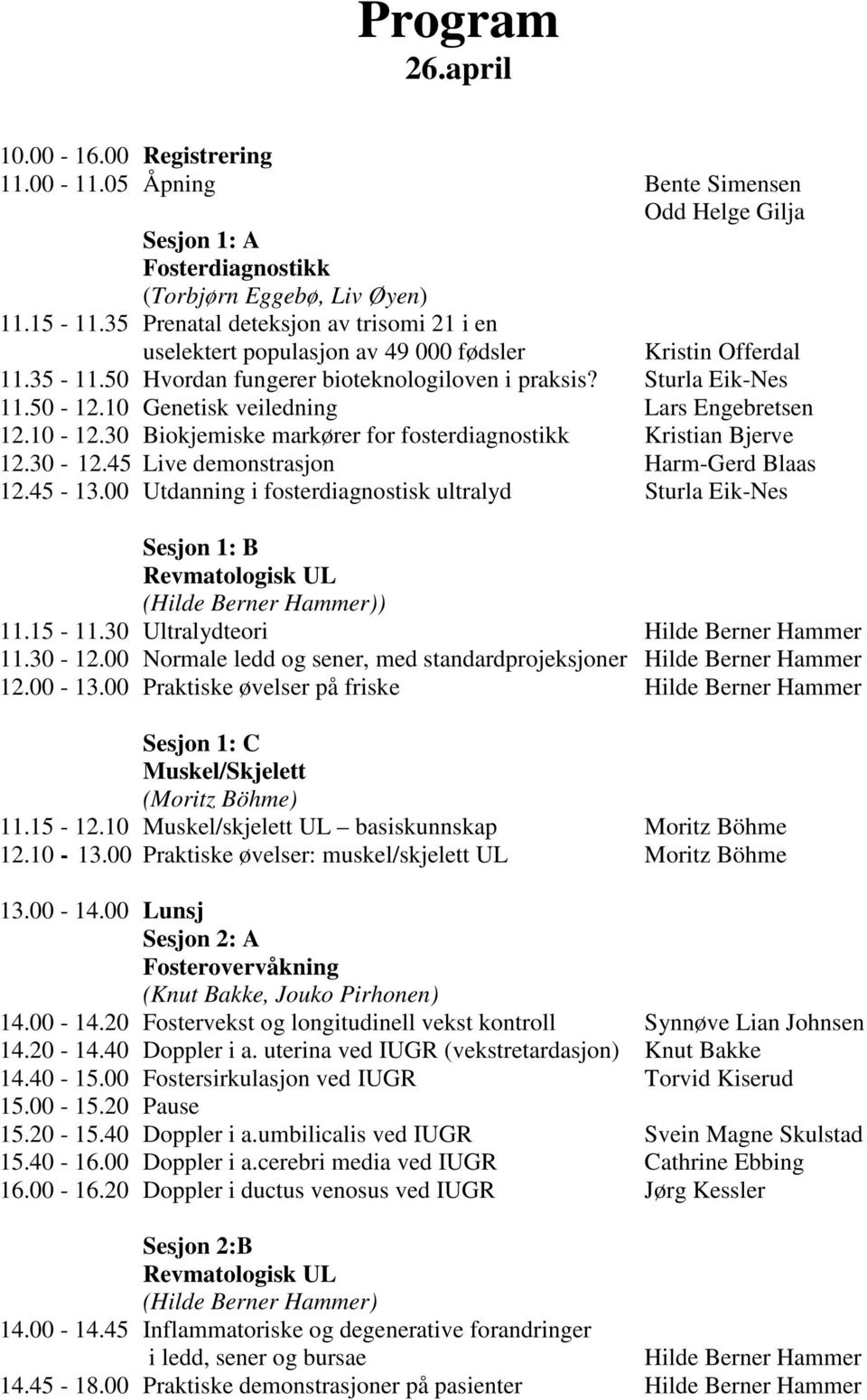 10 Genetisk veiledning Lars Engebretsen 12.10-12.30 Biokjemiske markører for fosterdiagnostikk Kristian Bjerve 12.30-12.45 Live demonstrasjon Harm-Gerd Blaas 12.45-13.