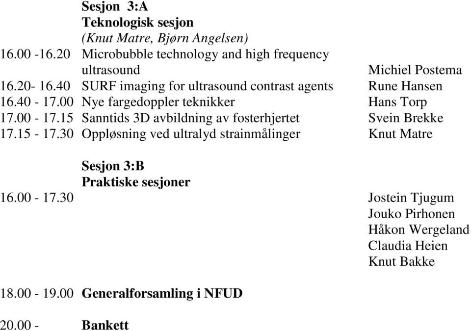 40 SURF imaging for ultrasound contrast agents Rune Hansen 16.40-17.00 Nye fargedoppler teknikker Hans Torp 17.00-17.