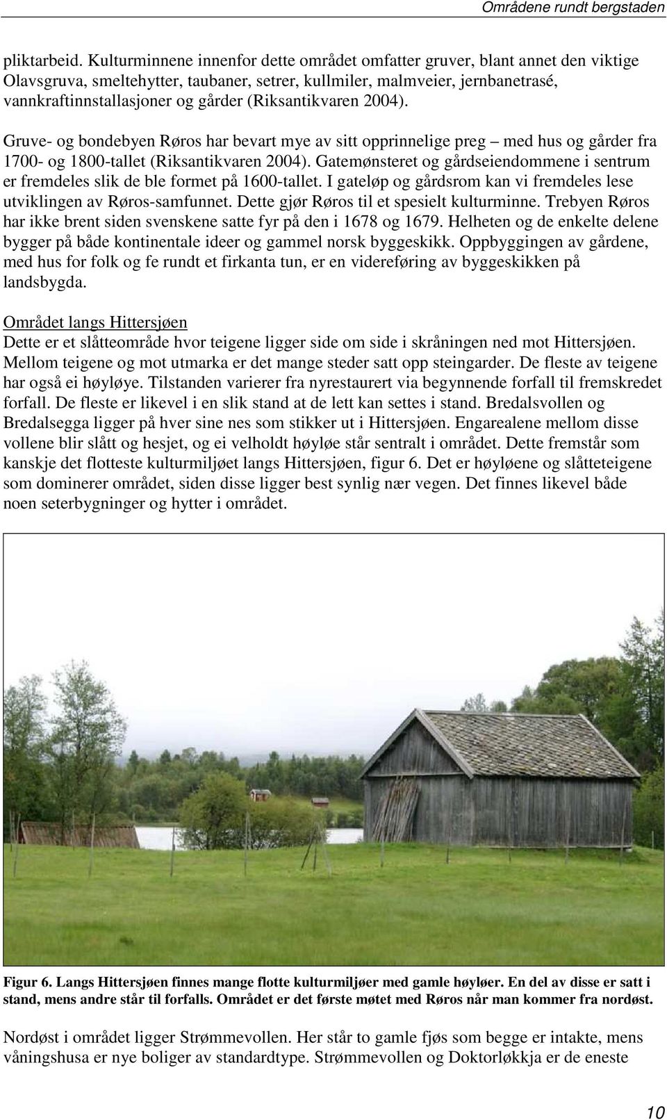 (Riksantikvaren 2004). Gruve- og bondebyen Røros har bevart mye av sitt opprinnelige preg med hus og gårder fra 1700- og 1800-tallet (Riksantikvaren 2004).