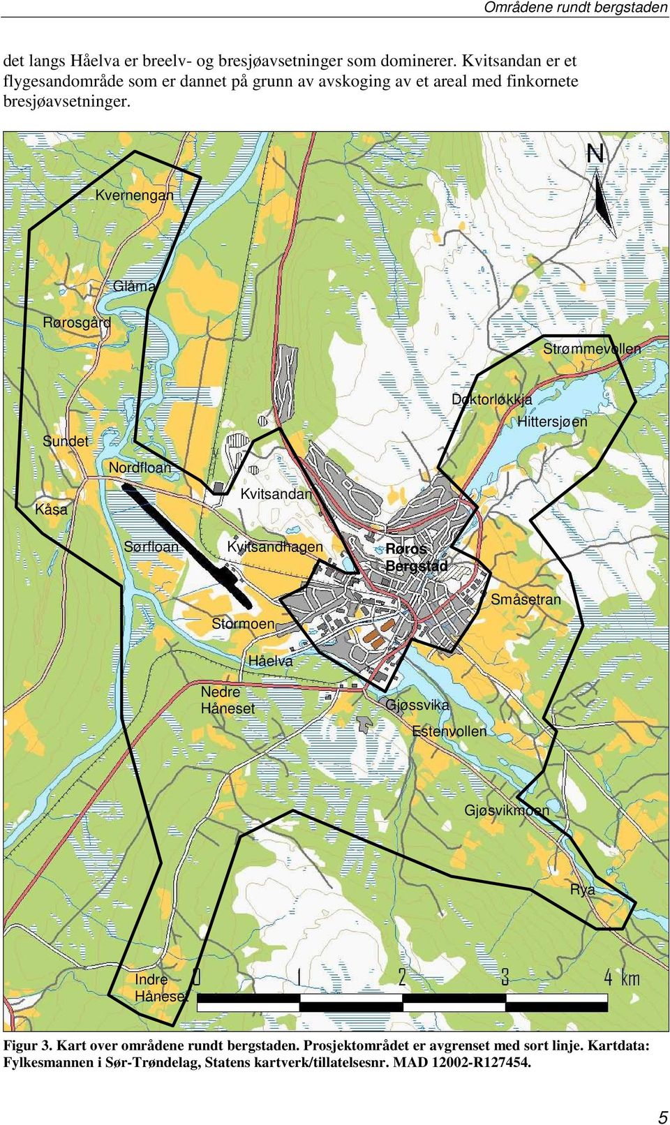 Kvernengan Rørosgård Glåma Strømmevollen Sundet Kåsa Nordfloan Sørfloan Kvitsandan Kvitsandhagen Stormoen Røros Bergstad Doktorløkkja Hittersjøen