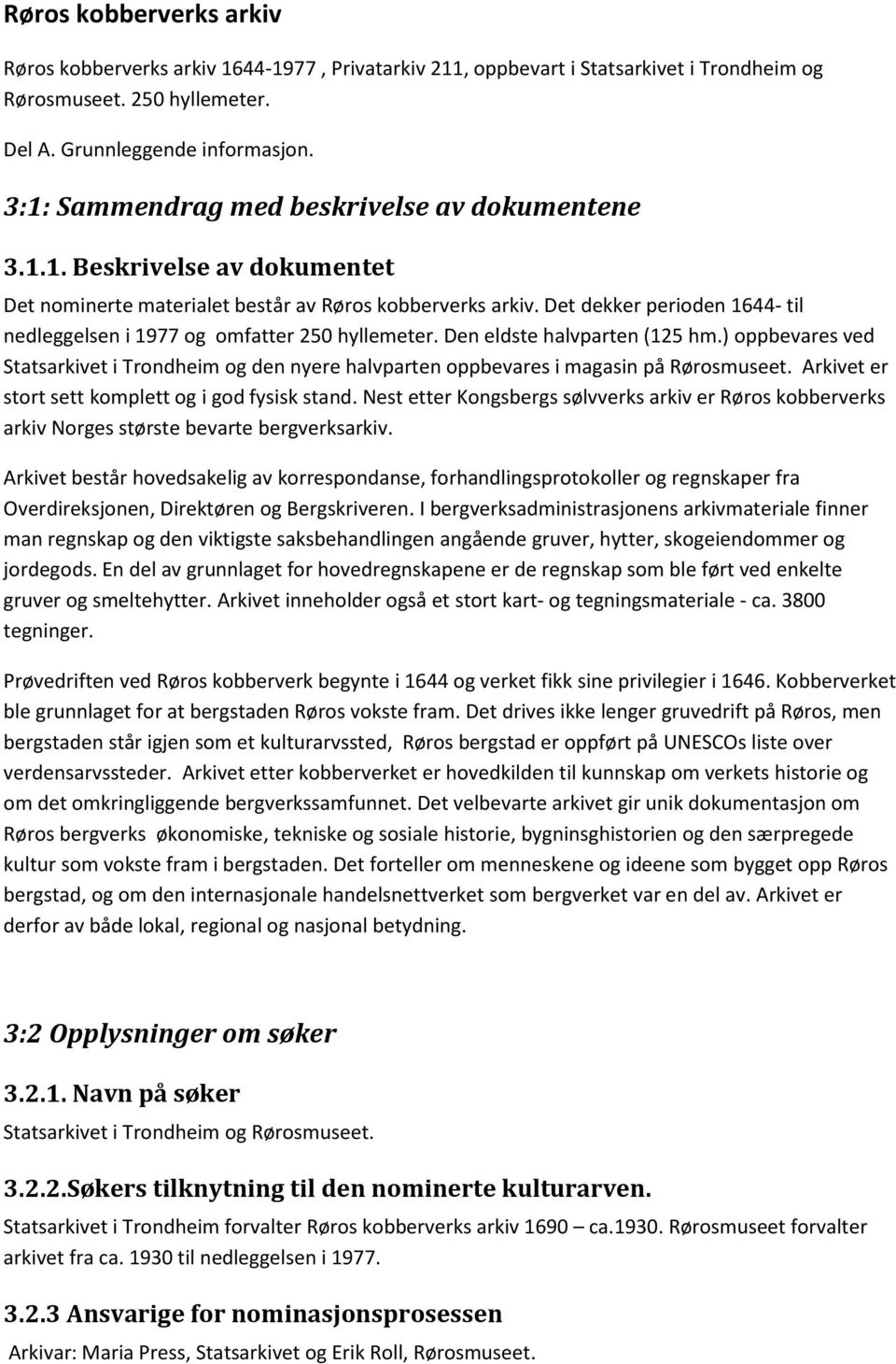 Det dekker perioden 1644- til nedleggelsen i 1977 og omfatter 250 hyllemeter. Den eldste halvparten (125 hm.