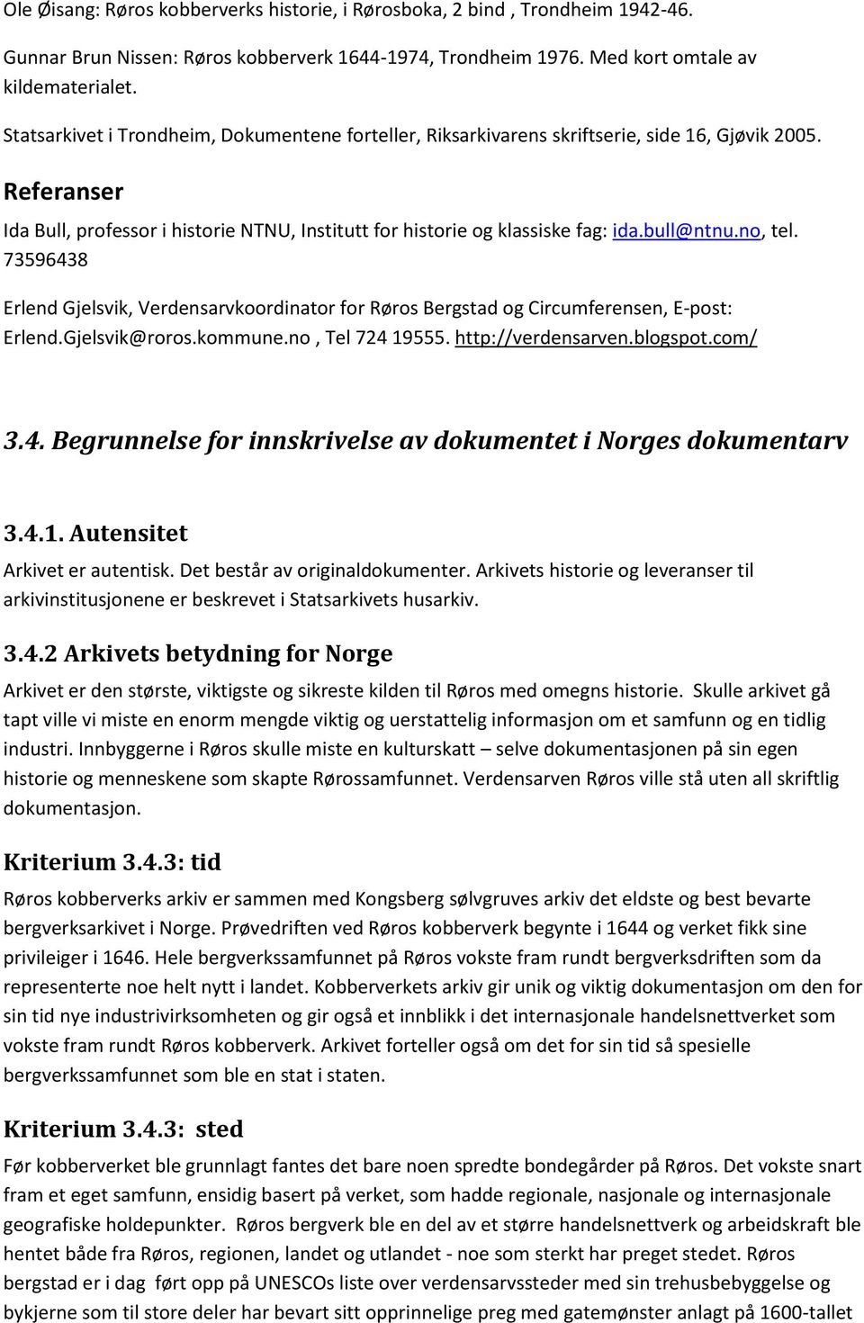 bull@ntnu.no, tel. 73596438 Erlend Gjelsvik, Verdensarvkoordinator for Røros Bergstad og Circumferensen, E-post: Erlend.Gjelsvik@roros.kommune.no, Tel 724 19555. http://verdensarven.blogspot.com/ 3.4. Begrunnelse for innskrivelse av dokumentet i Norges dokumentarv 3.