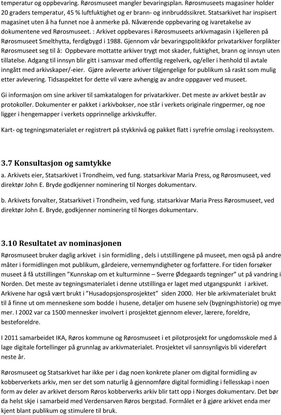 : Arkivet oppbevares i Rørosmuseets arkivmagasin i kjelleren på Rørosmuseet Smelthytta, ferdigbygd i 1988.