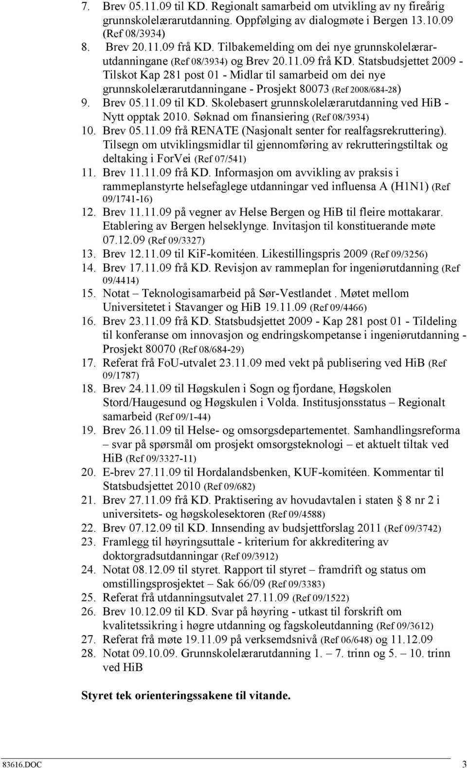 Statsbudsjettet 2009 - Tilskot Kap 281 post 01 - Midlar til samarbeid om dei nye grunnskolelærarutdanningane - Prosjekt 80073 (Ref 2008/684-28) 9. Brev 05.11.09 til KD.