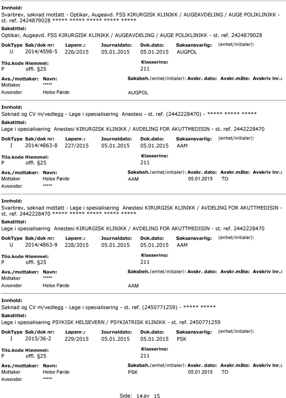 (2442228470) - ***** ***** ***** Lege i spesialisering Anestesi KRRGSK KLN / AVDELNG FOR AKTTMEDSN - st. ref. 2442228470 2014/4863-8 227/2015 AAM Avs./mottaker: Navn: Saksbeh. Avskr. dato: Avskr.