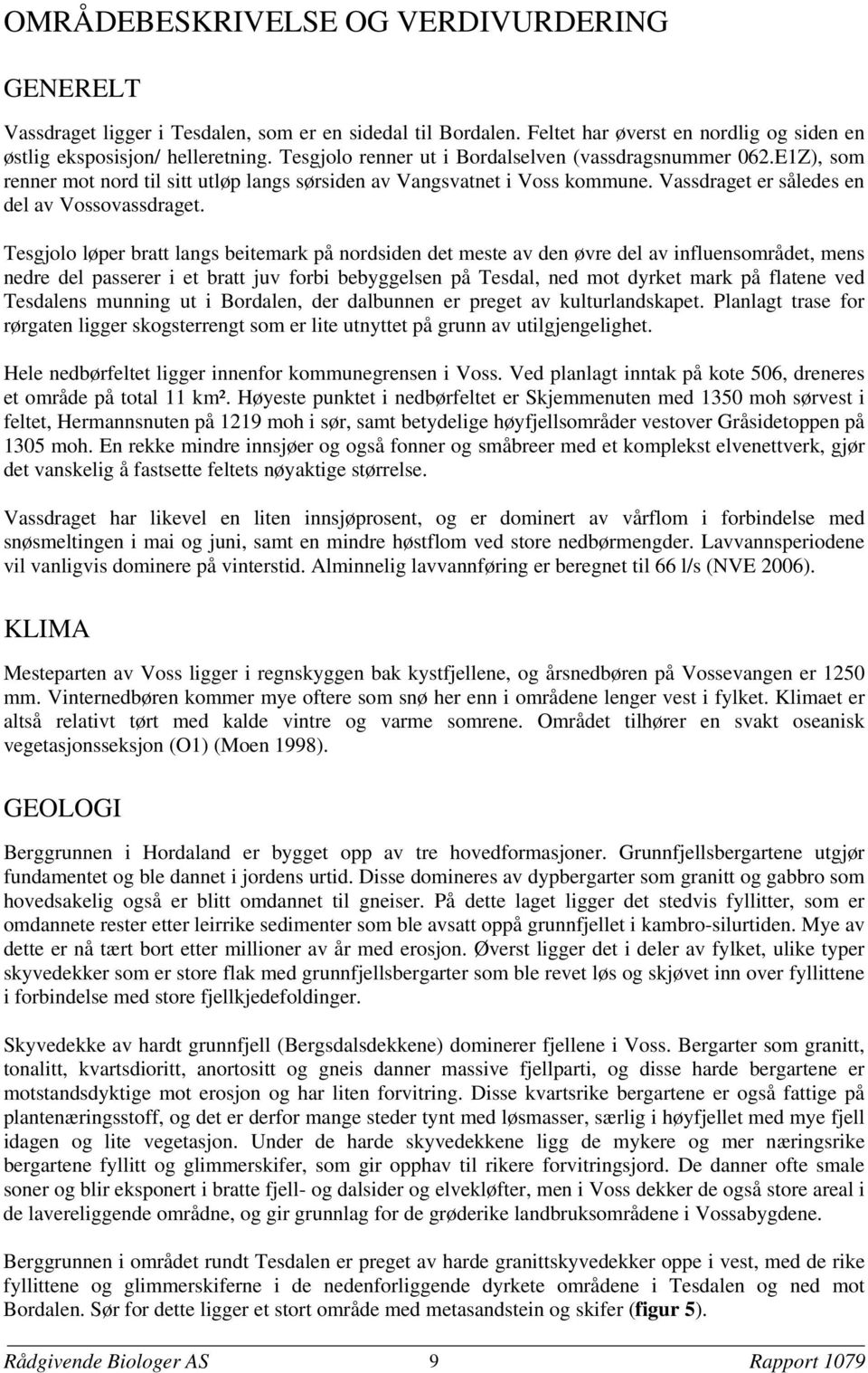 Tesgjolo løper bratt langs beitemark på nordsiden det meste av den øvre del av influensområdet, mens nedre del passerer i et bratt juv forbi bebyggelsen på Tesdal, ned mot dyrket mark på flatene ved