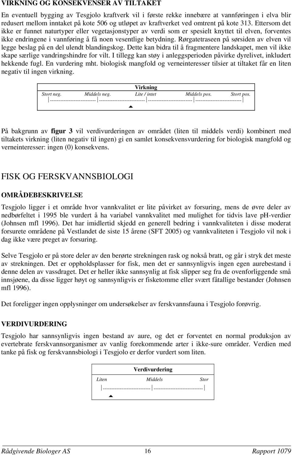 Ettersom det ikke er funnet naturtyper eller vegetasjonstyper av verdi som er spesielt knyttet til elven, forventes ikke endringene i vannføring å få noen vesentlige betydning.