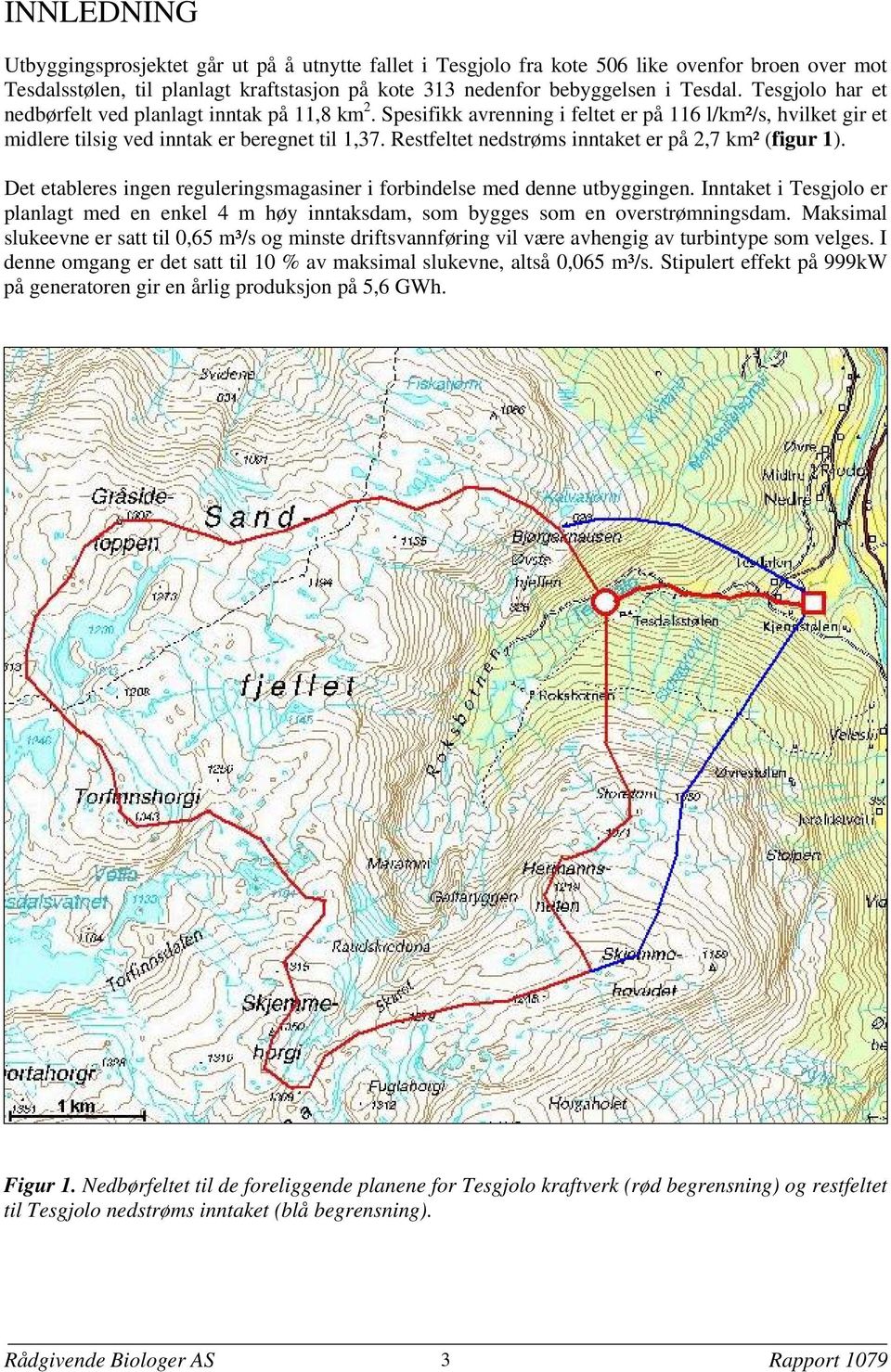 Restfeltet nedstrøms inntaket er på 2,7 km² (figur 1). Det etableres ingen reguleringsmagasiner i forbindelse med denne utbyggingen.