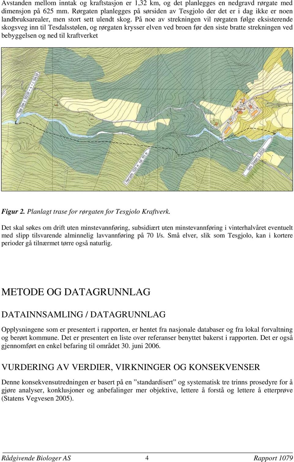 På noe av strekningen vil rørgaten følge eksisterende skogsveg inn til Tesdalsstølen, og rørgaten krysser elven ved broen før den siste bratte strekningen ved bebyggelsen og ned til kraftverket Figur