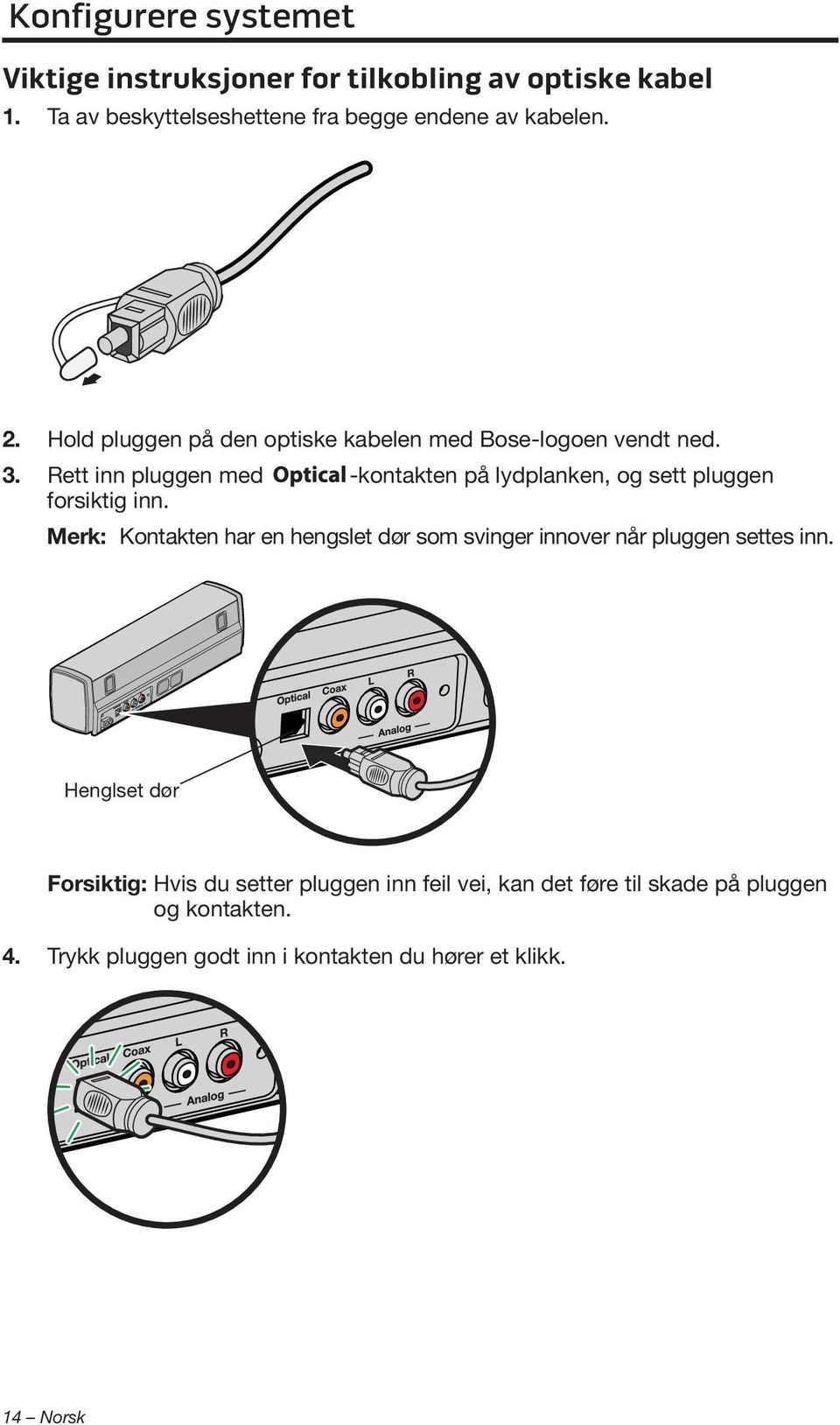 Rett inn pluggen med -kontakten på lydplanken, og sett pluggen forsiktig inn.