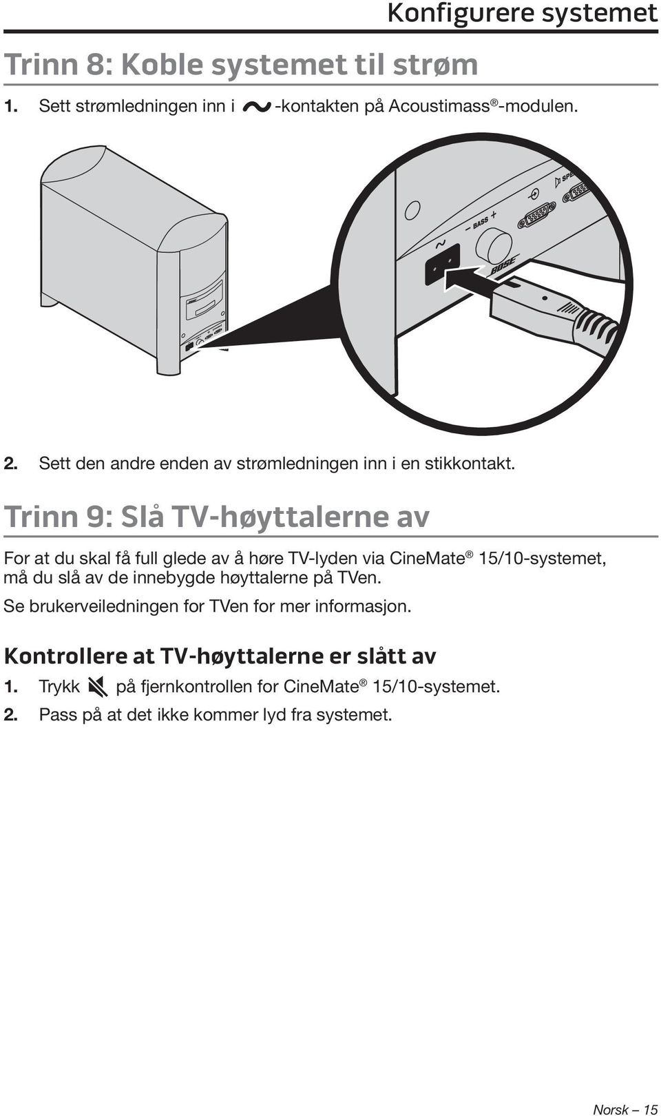 Trinn 9: Slå TV-høyttalerne av For at du skal få full glede av å høre TV-lyden via CineMate 15/10- systemet, må du slå av de innebygde