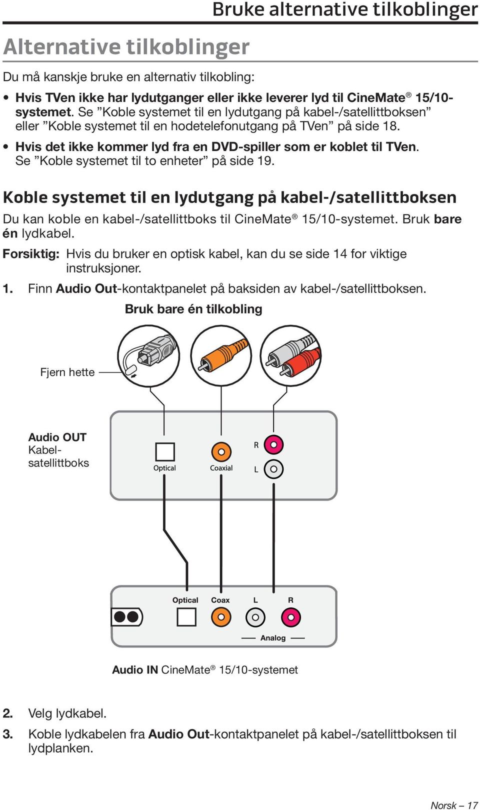 Se Koble systemet til to enheter på side 19. Koble systemet til en lydutgang på kabel-/satellittboksen Du kan koble en kabel-/satellittboks til CineMate 15/10- systemet. Bruk bare én lydkabel.