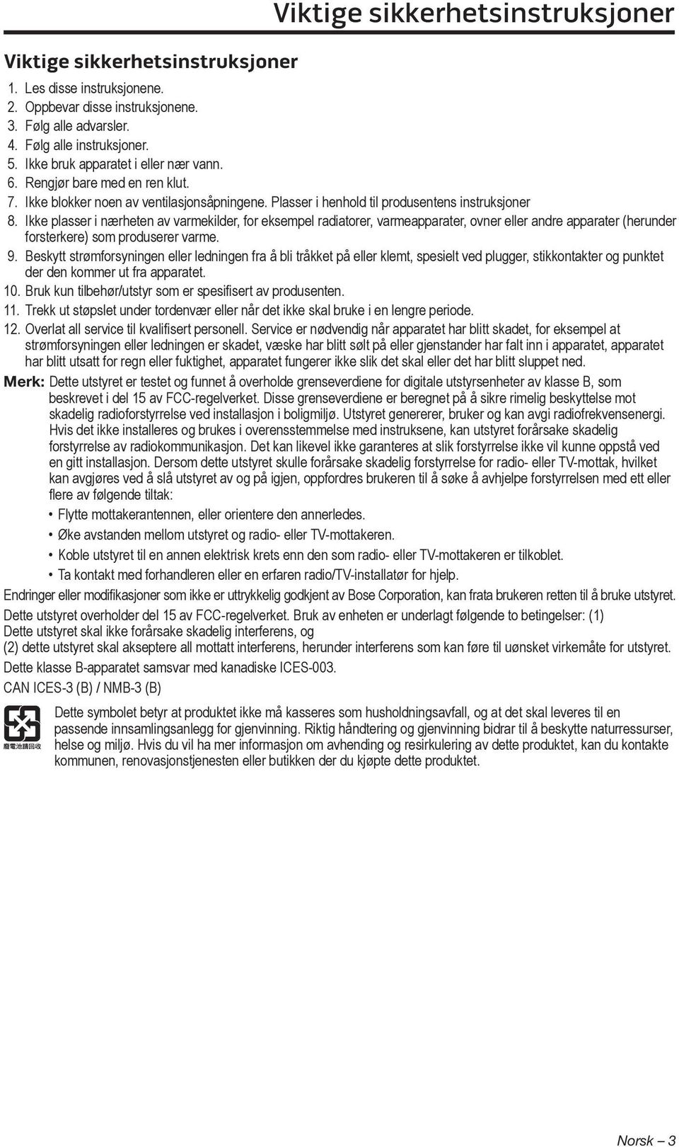 Ikke plasser i nærheten av varmekilder, for eksempel radiatorer, varmeapparater, ovner eller andre apparater (herunder forsterkere) som produserer varme. 9.