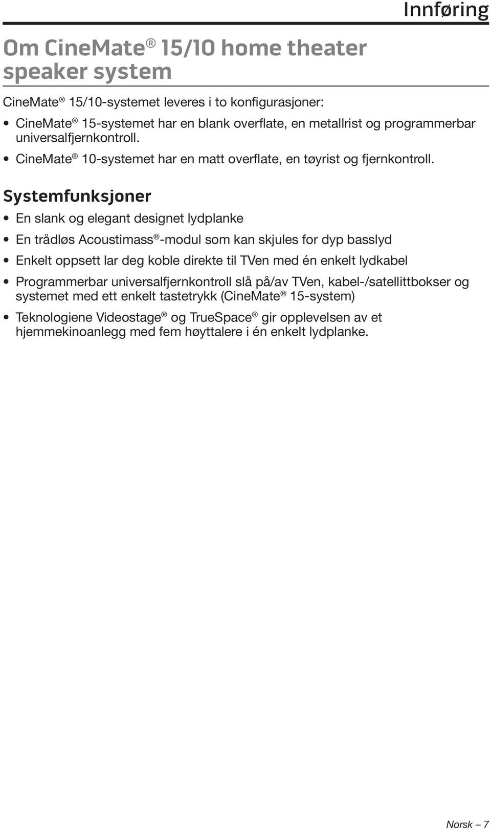 Systemfunksjoner En slank og elegant designet lydplanke En trådløs Acoustimass -modul som kan skjules for dyp basslyd Enkelt oppsett lar deg koble direkte til TVen med én enkelt