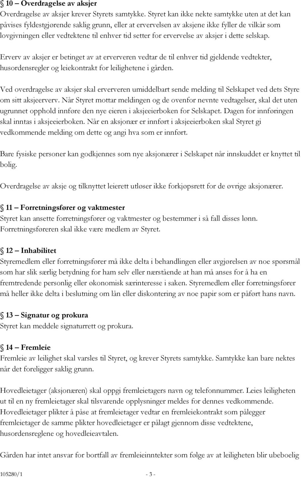 ervervelse av aksjer i dette selskap. Erverv av aksjer er betinget av at erververen vedtar de til enhver tid gjeldende vedtekter, husordensregler og leiekontrakt for leilighetene i gården.