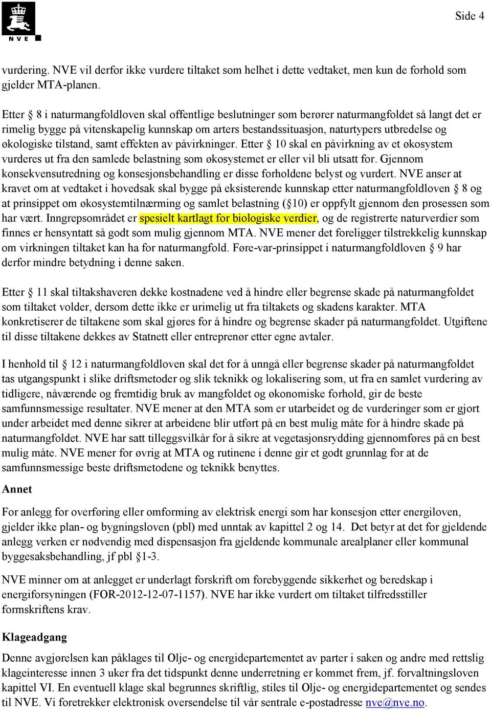 økologiske tilstand, samt effekten av påvirkninger. Etter 10 skal en påvirkning av et økosystem vurderes ut fra den samlede belastning som økosystemet er eller vil bli utsatt for.