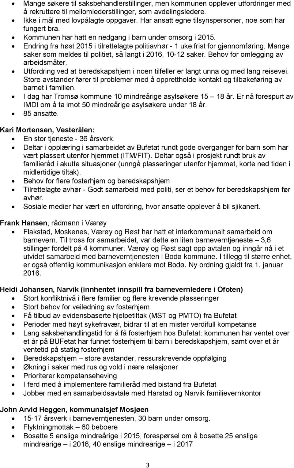 Mange saker som meldes til politiet, så langt i 2016, 10-12 saker. Behov for omlegging av arbeidsmåter. Utfordring ved at beredskapshjem i noen tilfeller er langt unna og med lang reisevei.